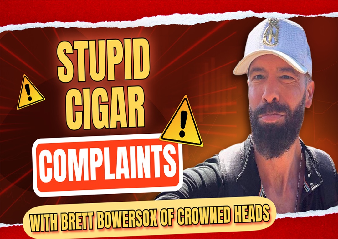 Stupid Cigar Complaints With Brett Bowersox of Crowned Heads